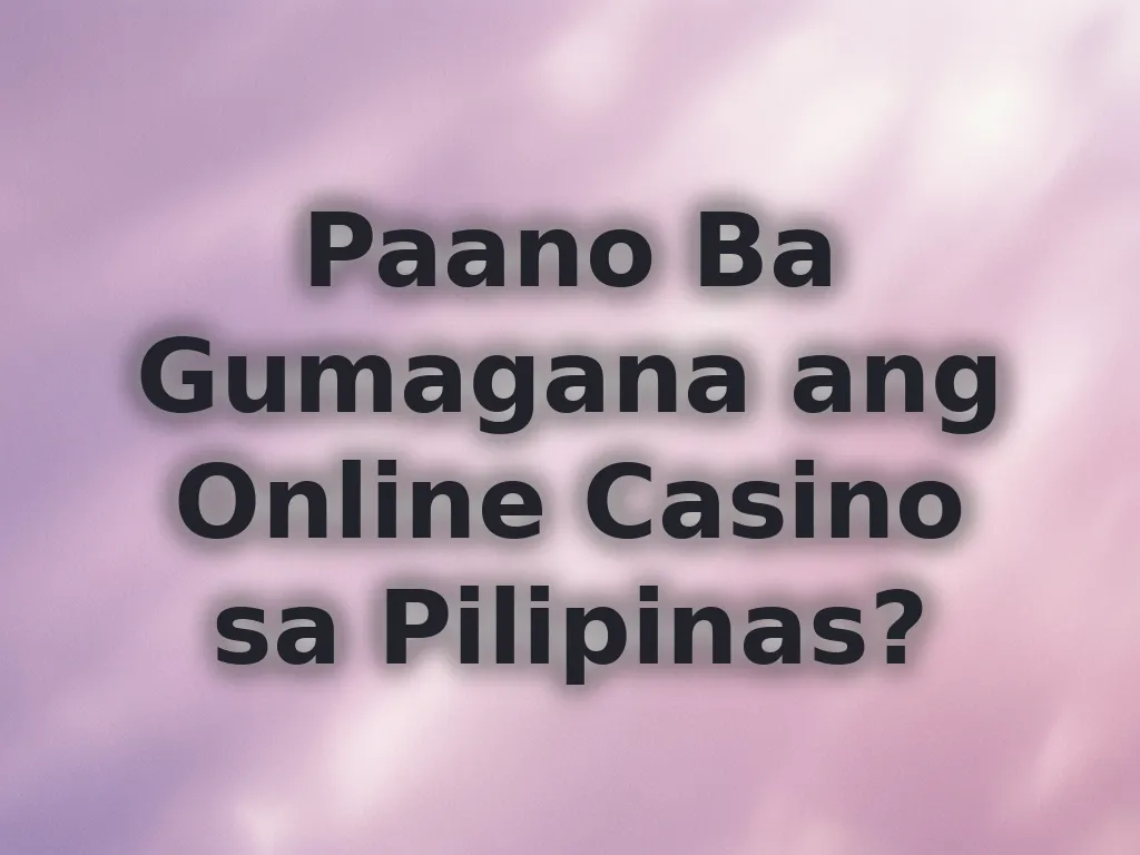 Paano Ba Gumagana ang Online Casino sa Pilipinas?