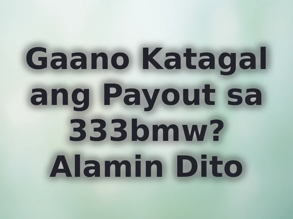 Gaano Katagal ang Payout sa 333bmw? Alamin Dito